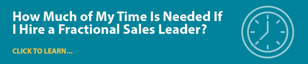 Read our previous blog, “How much of my time is needed if I hire a fractional sales leader?”